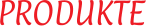 PRODUKTE